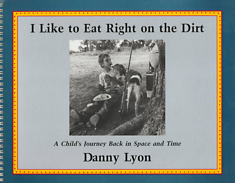 Danny Lyon - I Like to Eat Right on the Dirt: A Child's Journey Back in Space and Time (Signed Edition) Danny Lyon - I Like to Eat Right on the Dirt: A Child's Journey Back in Space and Time (Signed Edition)